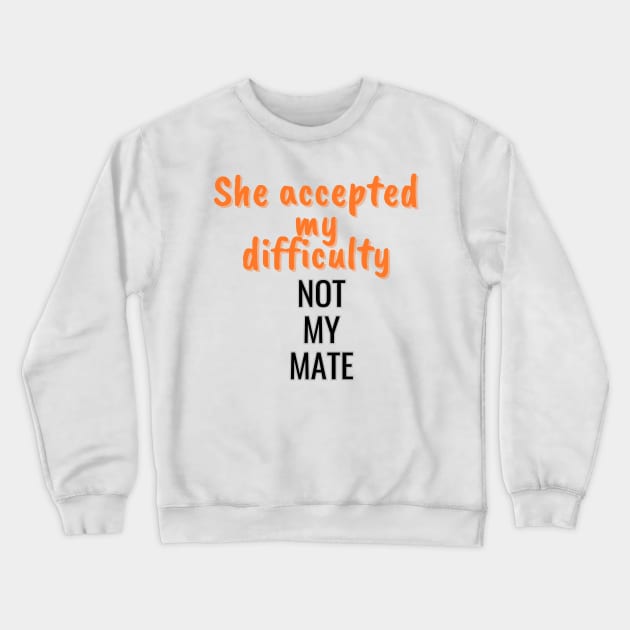 She accepted my difficulty, not my mate Crewneck Sweatshirt by Art Enthusiast